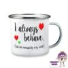 Enamel Camping Mug Showing "I Always Behave..." 2 Enamel Camping Mug Showing "I Always Behave..." -CheekyNeep Store 10oz enamel camping mug always behave CN 0003 0019 by cheekyneep.com