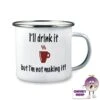 Enamel Camping Mug Showing "I'll Drink It But...." -CheekyNeep Store 10oz enamel camping mug drink it not making it CN 0003 0054 by cheekyneep.com