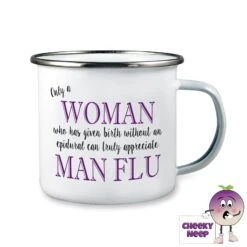 Enamel Camping Mug Showing "Only A Woman...Man Flu"