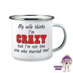 Enamel Camping Mug Showing "My Wife Thinks I'm CRAZY.."