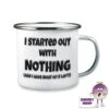 Enamel Camping Mug Showing "I Started With Nothing..." -CheekyNeep Store 10oz enamel camping mug started with nothing CN 0003 0008 by cheekyneep.com