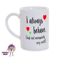8oz Porcelain Mug Saying "I Always Behave..."