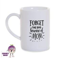 Forget The Dog Beware Of Mom 8oz Porcelain Mug