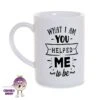 What I Am You Helped Me To Be 8oz Porcelain Mug -CheekyNeep Store 8oz porcelain mug what i am you helped me CN 0002 0445 cheekyneep.com