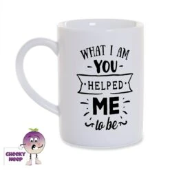 What I Am You Helped Me To Be 8oz Porcelain Mug