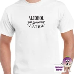 Alcohol You Later Tee -CheekyNeep Store alcoholyoulaterteemanwhite