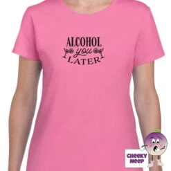 Alcohol You Later Tee -CheekyNeep Store alcoholyoulaterteewomanazalea