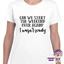 Can We Start The Weekend Over Again? Tee -CheekyNeep Store canwestarttheweekendoveragainteewomanwhite