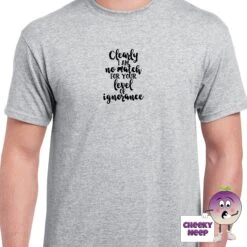 Clearly I Am No Match For Your Level Of Ignorance Tee -CheekyNeep Store clearlyIamnomatchteemangrey