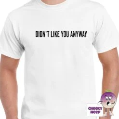 Didn't Like You Anyway Tee -CheekyNeep Store didntlikeyouanywayteemanwhite