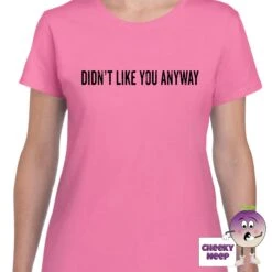 Didn't Like You Anyway Tee -CheekyNeep Store didntlikeyouanywayteewomanazalea