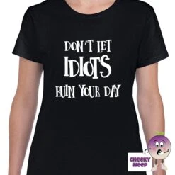 Don't Let Idiots Ruin Your Day Tee -CheekyNeep Store dontletidiotsruinyourdayteewomanblack
