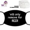Will Only Remove For Beer Face Cover With Filters -CheekyNeep Store face cover will only remove for beer CN 0018 0195 by cheekyneep.com