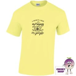 I Don't Like Morning People Or Mornings Or People Tee -CheekyNeep Store idontlikemorningpeopleteecornsilkyellow