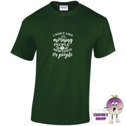 I Don't Like Morning People Or Mornings Or People Tee -CheekyNeep Store idontlikemorningpeopleteeforrestgreen