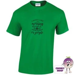 I Don't Like Morning People Or Mornings Or People Tee -CheekyNeep Store idontlikemorningpeopleteeirishgreen