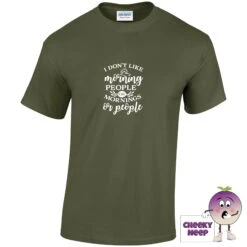 I Don't Like Morning People Or Mornings Or People Tee -CheekyNeep Store idontlikemorningpeopleteemilitarygreen