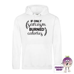If Only Sarcasm Burned Calories Hoodie -CheekyNeep Store ifonlysarcasmburnedcaloriesarcticwhitehoodie