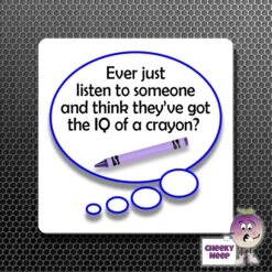 Square Fridge Magnet Saying "Ever Just Listen...IQ Of A Crayon?"
