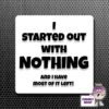 Square Fridge Magnet Saying "I Started Out With Nothing..." 1 Square Fridge Magnet Saying "I Started Out With Nothing..." -CheekyNeep Store square plastic magnet started with nothing CN 0012 0008 by cheekyneep.com