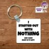 Square Keyring Showing "I Started Out With Nothing.." -CheekyNeep Store square plastic two sided keyring started with nothing CN 0007 0008 by cheekyneep.com